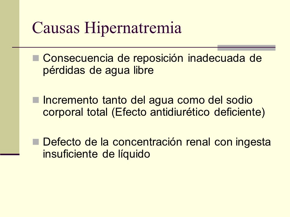 Causas Hipernatremia Consecuencia de reposición inadecuada de pérdidas de agua libre.
