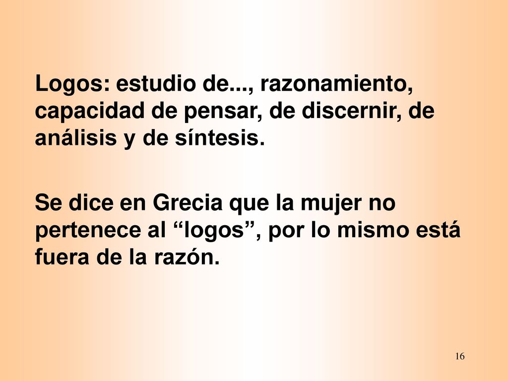 Logos: estudio de..., razonamiento, capacidad de pensar, de discernir, de análisis y de síntesis.