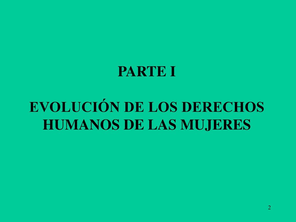 PARTE I EVOLUCIÓN DE LOS DERECHOS HUMANOS DE LAS MUJERES