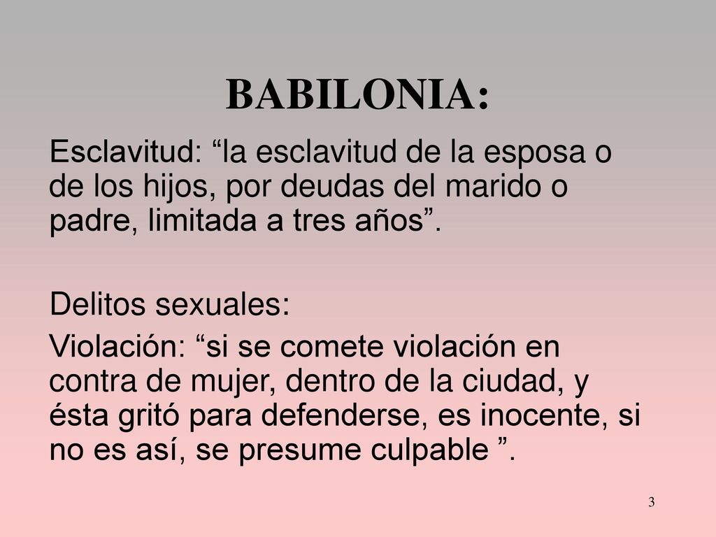 BABILONIA: Esclavitud: la esclavitud de la esposa o de los hijos, por deudas del marido o padre, limitada a tres años .