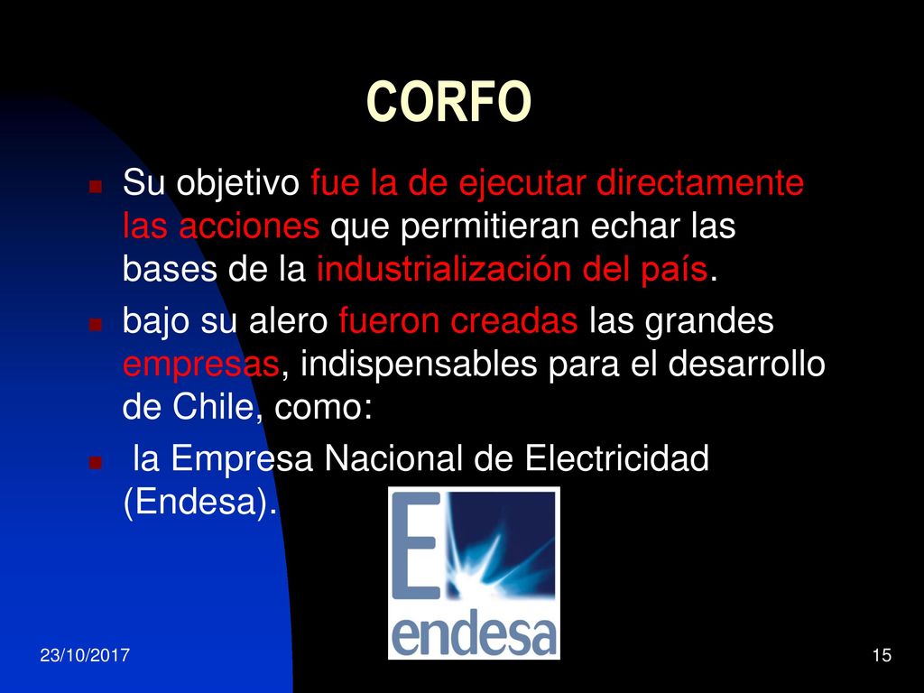 CORFO Su objetivo fue la de ejecutar directamente las acciones que permitieran echar las bases de la industrialización del país.
