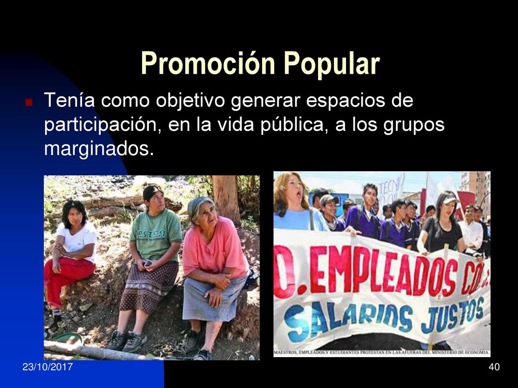 Promoción Popular Tenía como objetivo generar espacios de participación, en la vida pública, a los grupos marginados.