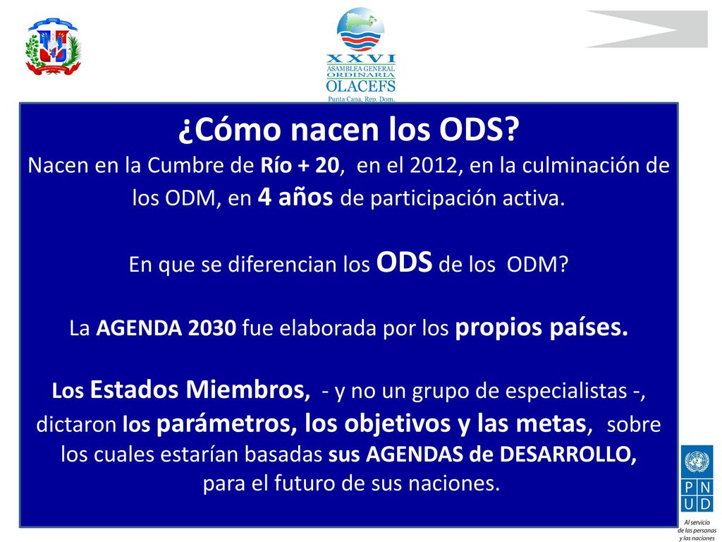 ¿Cómo nacen los ODS Nacen en la Cumbre de Río + 20, en el 2012, en la culminación de los ODM, en 4 años de participación activa.