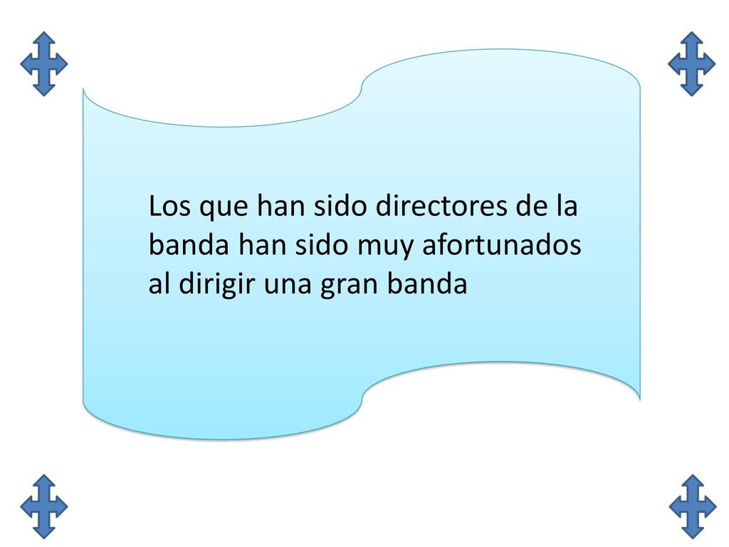 Los que han sido directores de la banda han sido muy afortunados al dirigir una gran banda