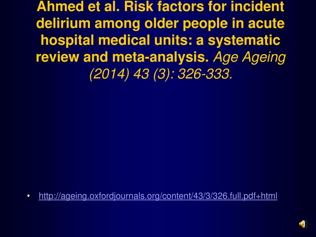 Ahmed et al. Risk factors for incident delirium among older people in acute hospital medical units: a systematic review and meta-analysis. Age Ageing (2014) 43 (3):