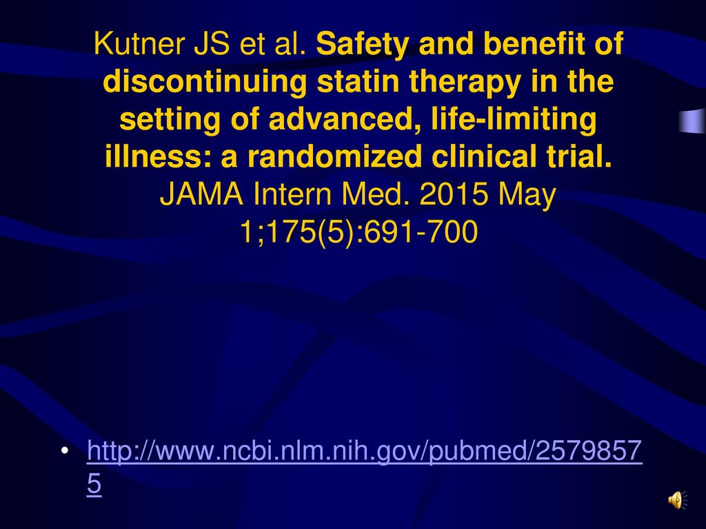 Kutner JS et al. Safety and benefit of discontinuing statin therapy in the setting of advanced, life-limiting illness: a randomized clinical trial. JAMA Intern Med May 1;175(5):