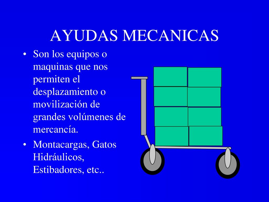 AYUDAS MECANICAS Son los equipos o maquinas que nos permiten el desplazamiento o movilización de grandes volúmenes de mercancía.