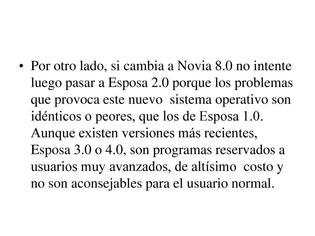 Por otro lado, si cambia a Novia 8.0 no intente luego pasar a Esposa 2.0 porque los problemas que provoca este nuevo sistema operativo son idénticos o peores, que los de Esposa 1.0.