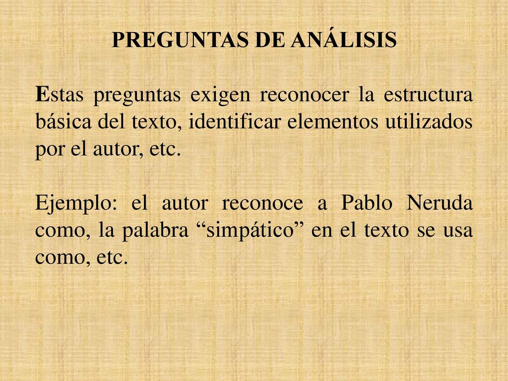 PREGUNTAS DE ANÁLISIS Estas preguntas exigen reconocer la estructura básica del texto, identificar elementos utilizados por el autor, etc.