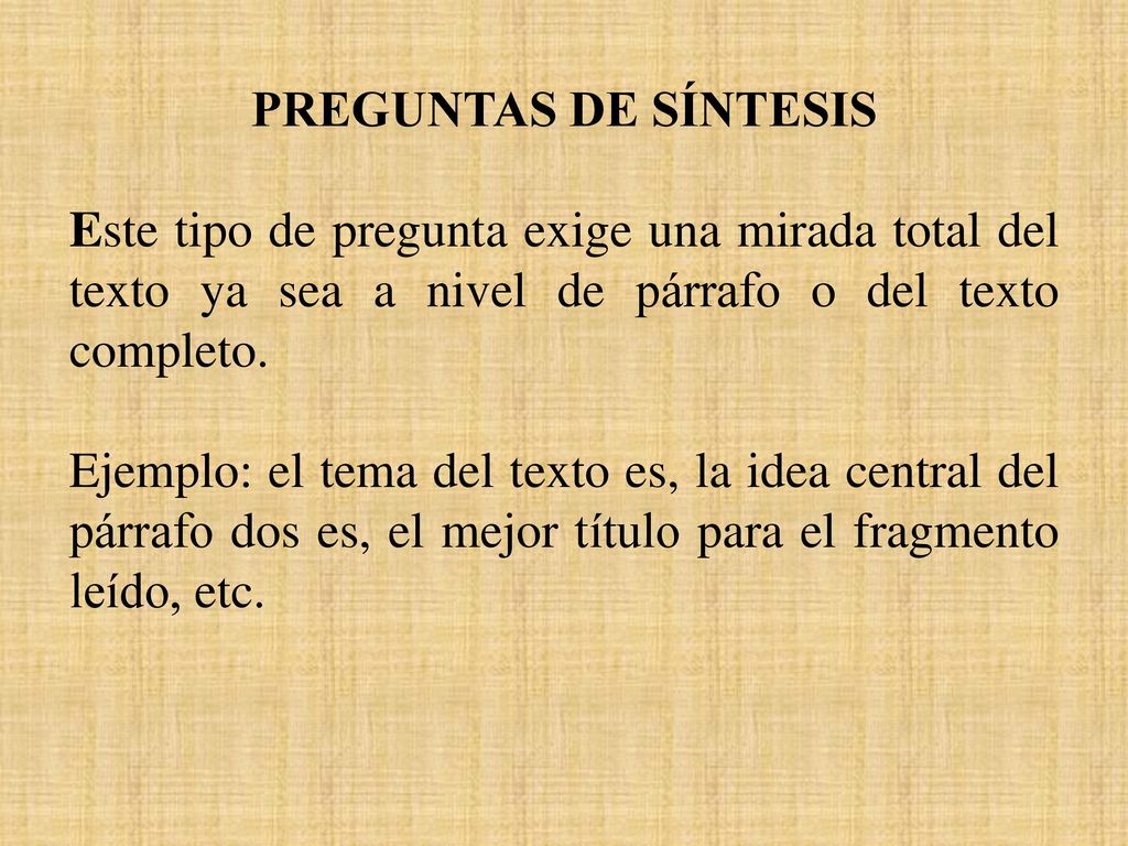 PREGUNTAS DE SÍNTESIS Este tipo de pregunta exige una mirada total del texto ya sea a nivel de párrafo o del texto completo.