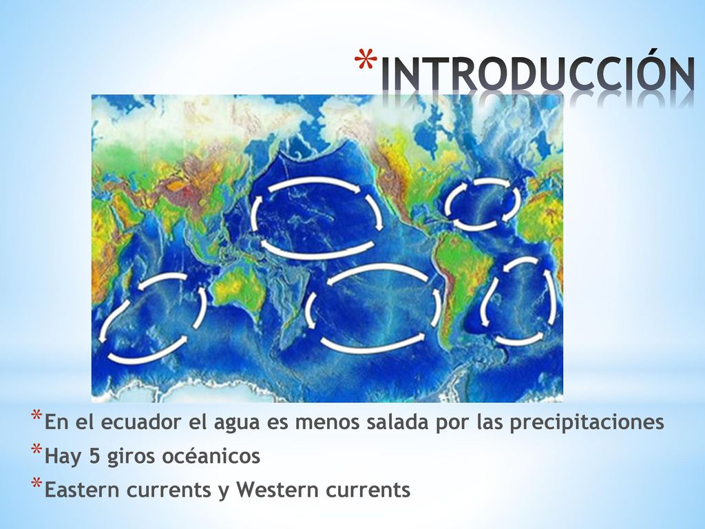 INTRODUCCIÓN En el ecuador el agua es menos salada por las precipitaciones. Hay 5 giros océanicos.