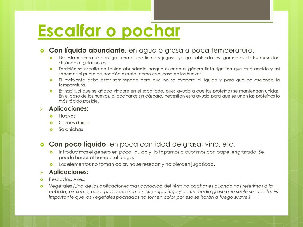 Escalfar o pochar Con líquido abundante, en agua o grasa a poca temperatura.