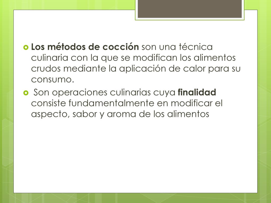 Los métodos de cocción son una técnica culinaria con la que se modifican los alimentos crudos mediante la aplicación de calor para su consumo.
