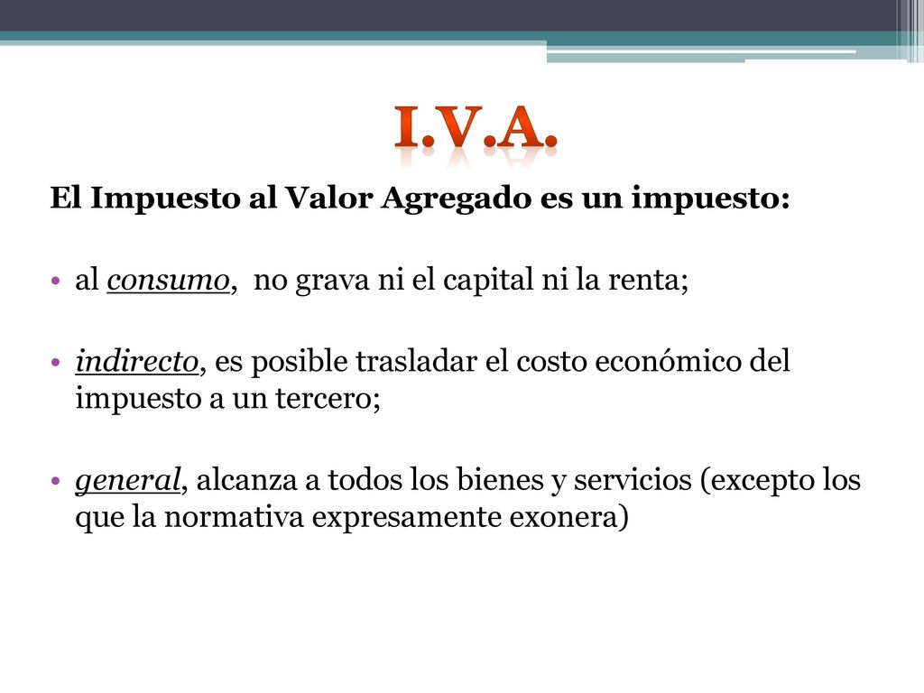 I.V.A. El Impuesto al Valor Agregado es un impuesto: