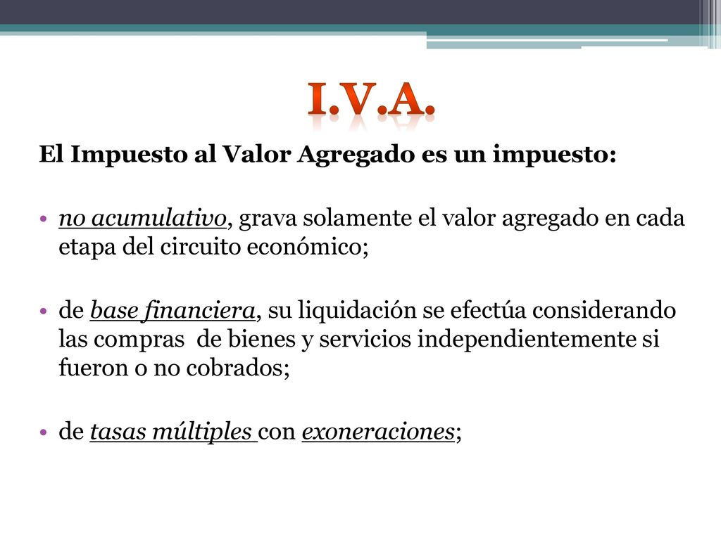I.V.A. El Impuesto al Valor Agregado es un impuesto: