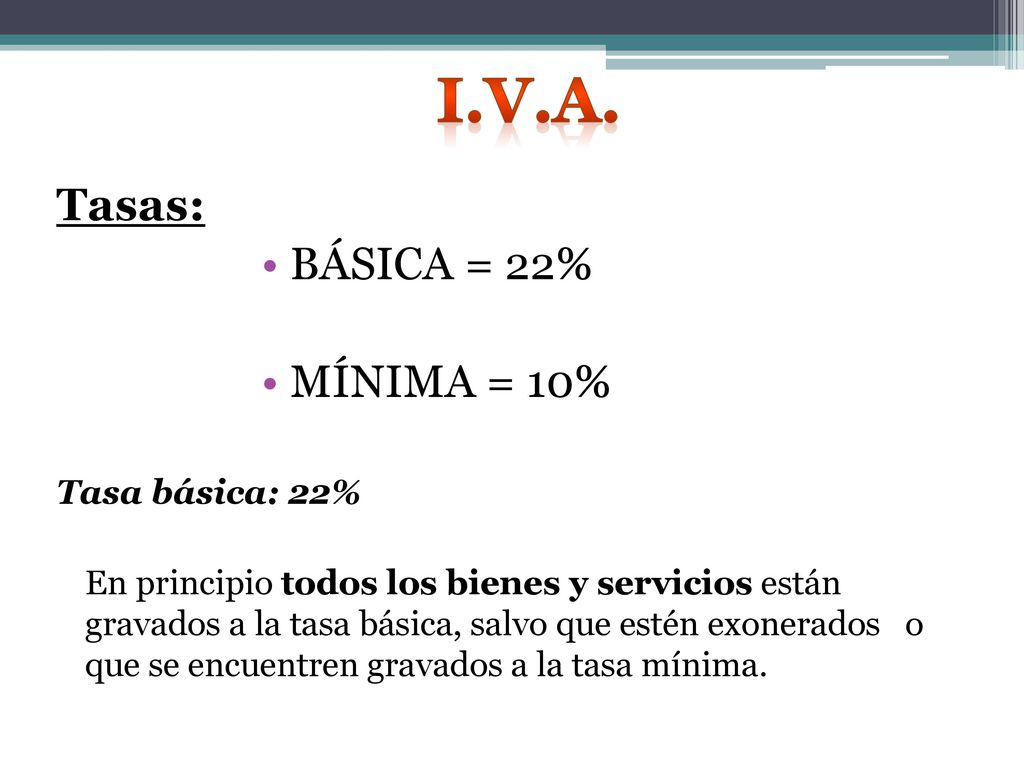 I.V.A. Tasas: BÁSICA = 22% MÍNIMA = 10% Tasa básica: 22%