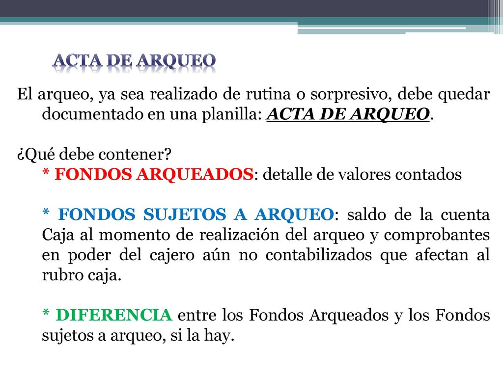 Acta de arqueo El arqueo, ya sea realizado de rutina o sorpresivo, debe quedar documentado en una planilla: ACTA DE ARQUEO.