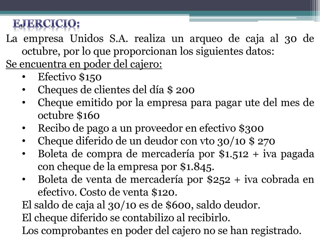 EJERCICIO: La empresa Unidos S.A. realiza un arqueo de caja al 30 de octubre, por lo que proporcionan los siguientes datos:
