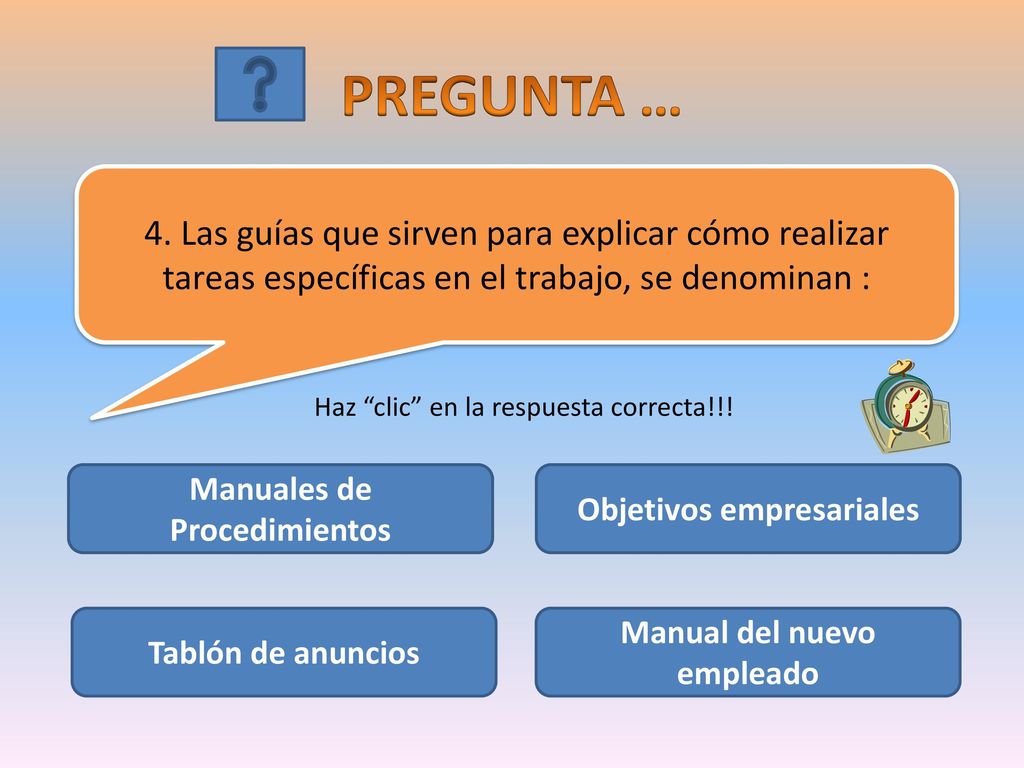 PREGUNTA … 4. Las guías que sirven para explicar cómo realizar tareas específicas en el trabajo, se denominan :