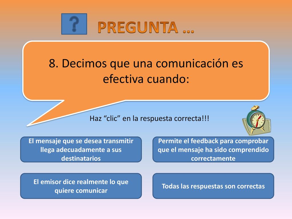 PREGUNTA … 8. Decimos que una comunicación es efectiva cuando: