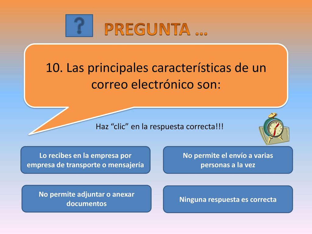 PREGUNTA … 10. Las principales características de un correo electrónico son: Haz clic en la respuesta correcta!!!