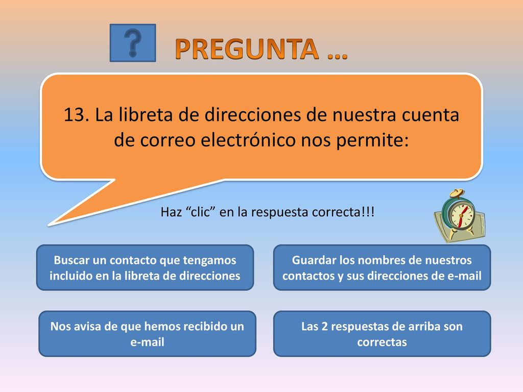 PREGUNTA … 13. La libreta de direcciones de nuestra cuenta de correo electrónico nos permite: Haz clic en la respuesta correcta!!!