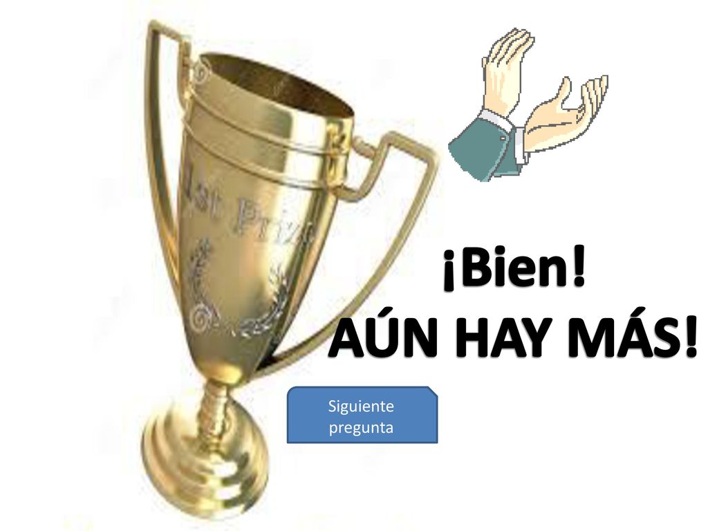 ¡Bien! AÚN HAY MÁS! Siguiente pregunta