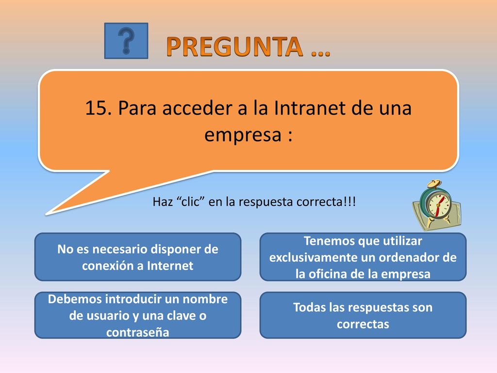 PREGUNTA … 15. Para acceder a la Intranet de una empresa :