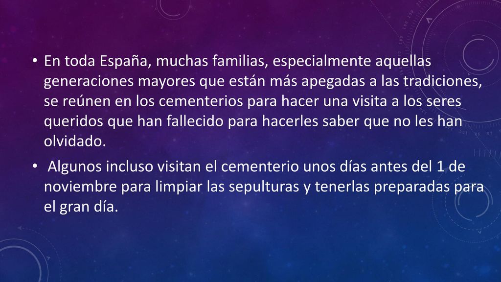 En toda España, muchas familias, especialmente aquellas generaciones mayores que están más apegadas a las tradiciones, se reúnen en los cementerios para hacer una visita a los seres queridos que han fallecido para hacerles saber que no les han olvidado.