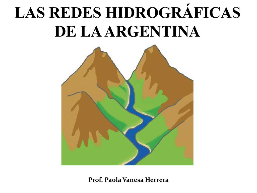 LAS REDES HIDROGRÁFICAS DE LA ARGENTINA Prof. Paola Vanesa Herrera