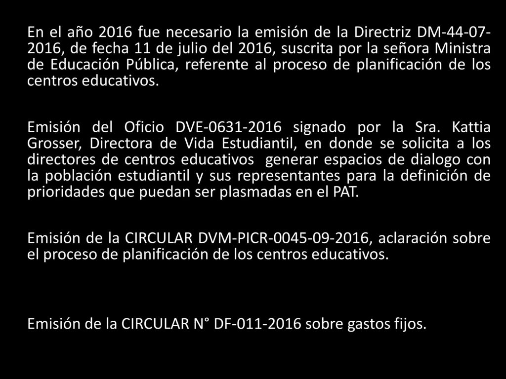 En el año 2016 fue necesario la emisión de la Directriz DM , de fecha 11 de julio del 2016, suscrita por la señora Ministra de Educación Pública, referente al proceso de planificación de los centros educativos.