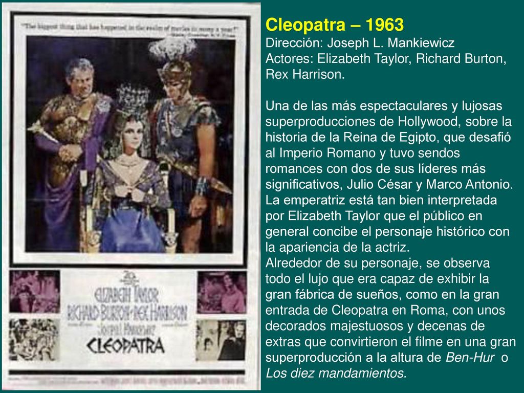 Cleopatra – 1963 Dirección: Joseph L. Mankiewicz Actores: Elizabeth Taylor, Richard Burton, Rex Harrison.