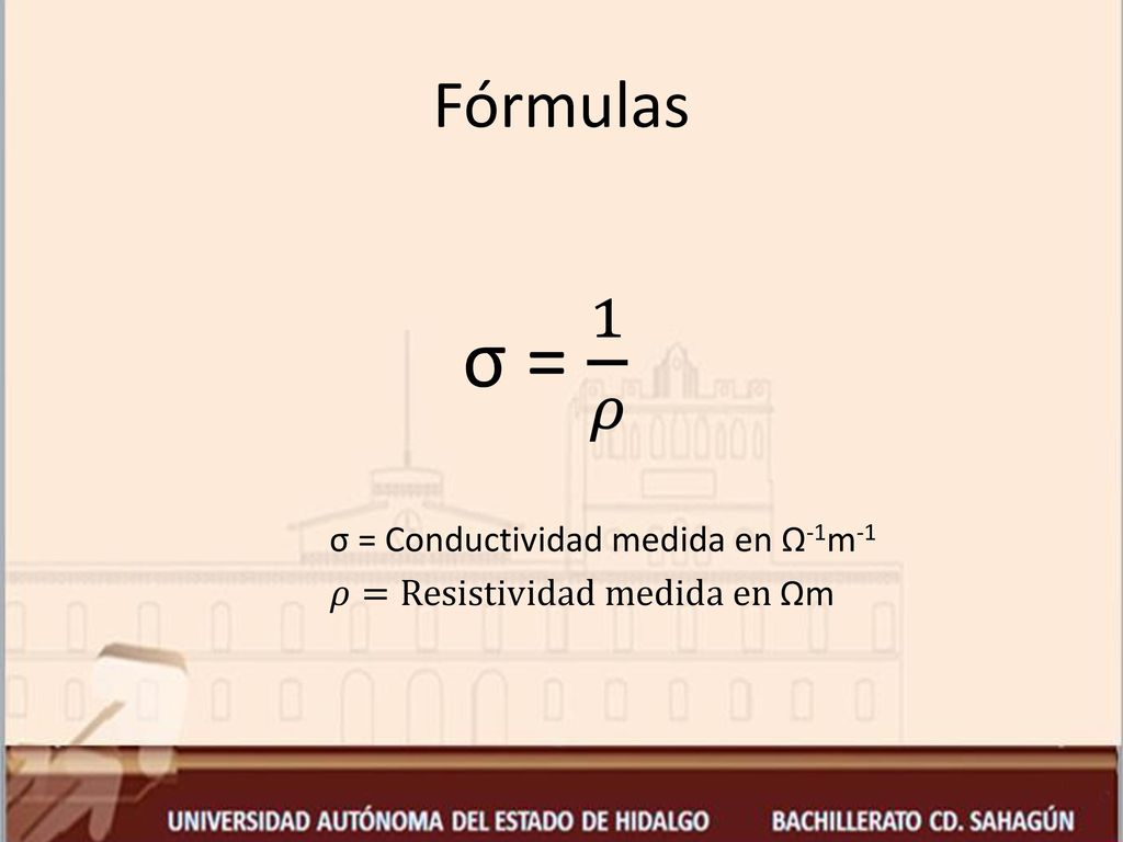 σ = 1 𝜌 Fórmulas σ = Conductividad medida en Ω-1m-1