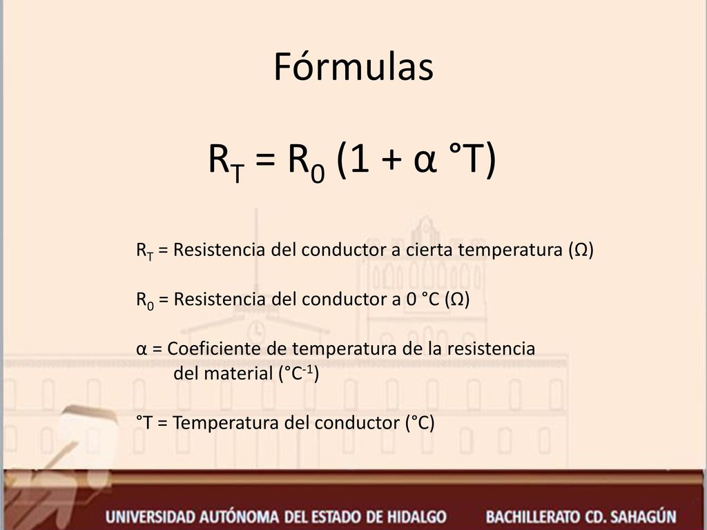 Fórmulas RT = R0 (1 + α °T) RT = Resistencia del conductor a cierta temperatura (Ω) R0 = Resistencia del conductor a 0 °C (Ω)