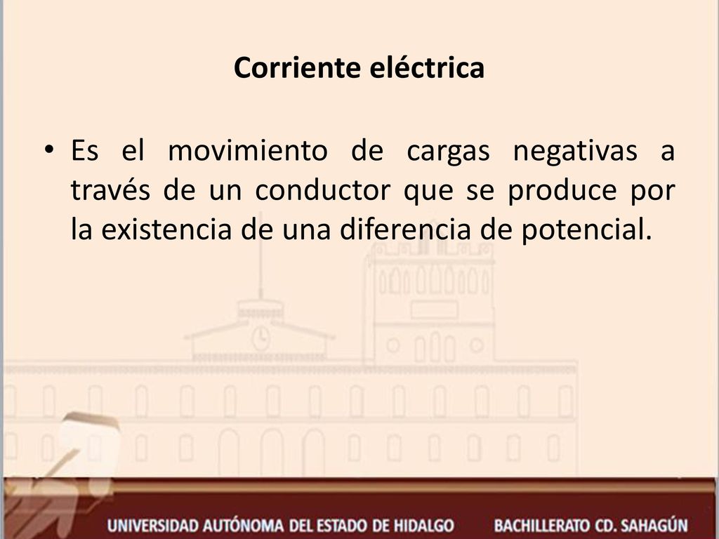 Corriente eléctrica Es el movimiento de cargas negativas a través de un conductor que se produce por la existencia de una diferencia de potencial.