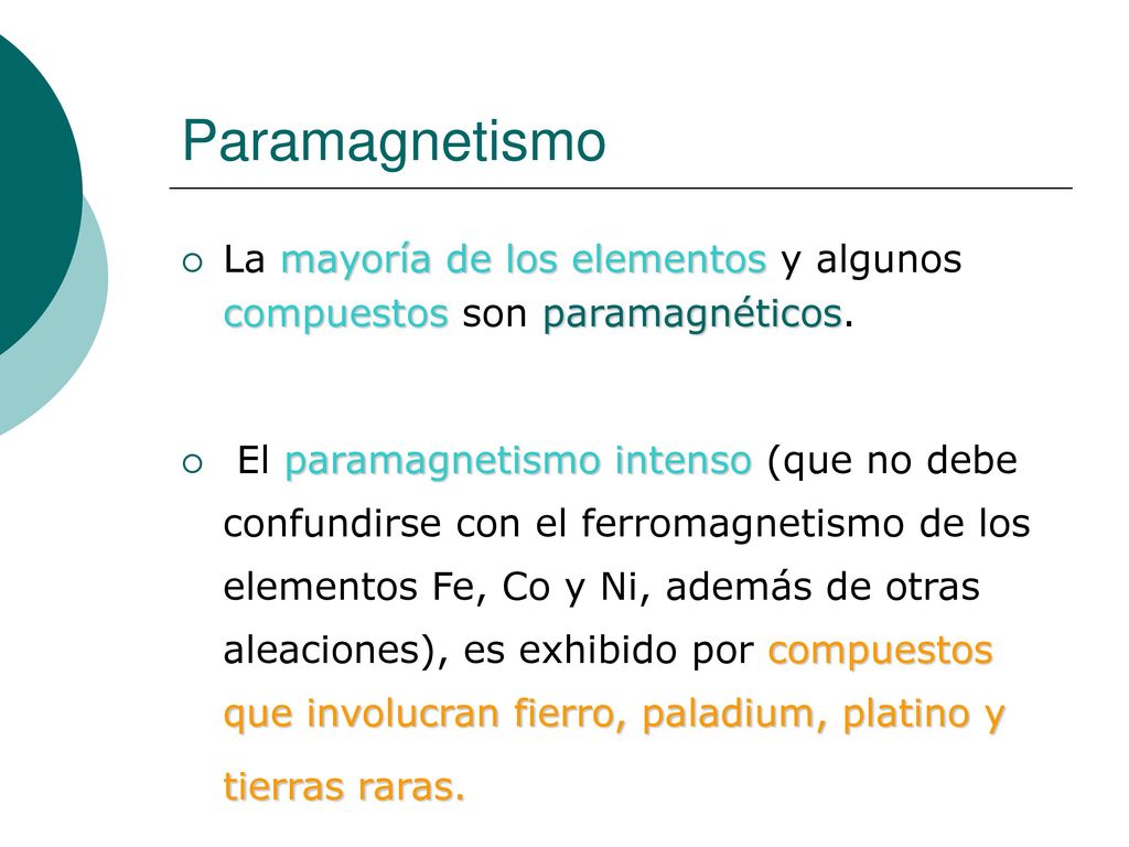 Paramagnetismo La mayoría de los elementos y algunos compuestos son paramagnéticos.