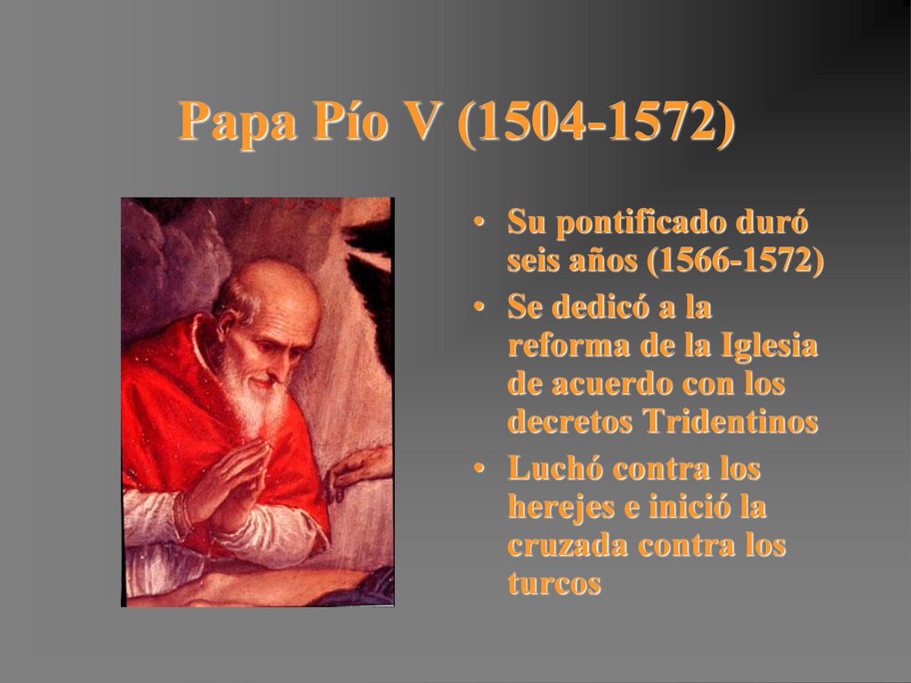 Papa Pío V ( ) Su pontificado duró seis años ( )