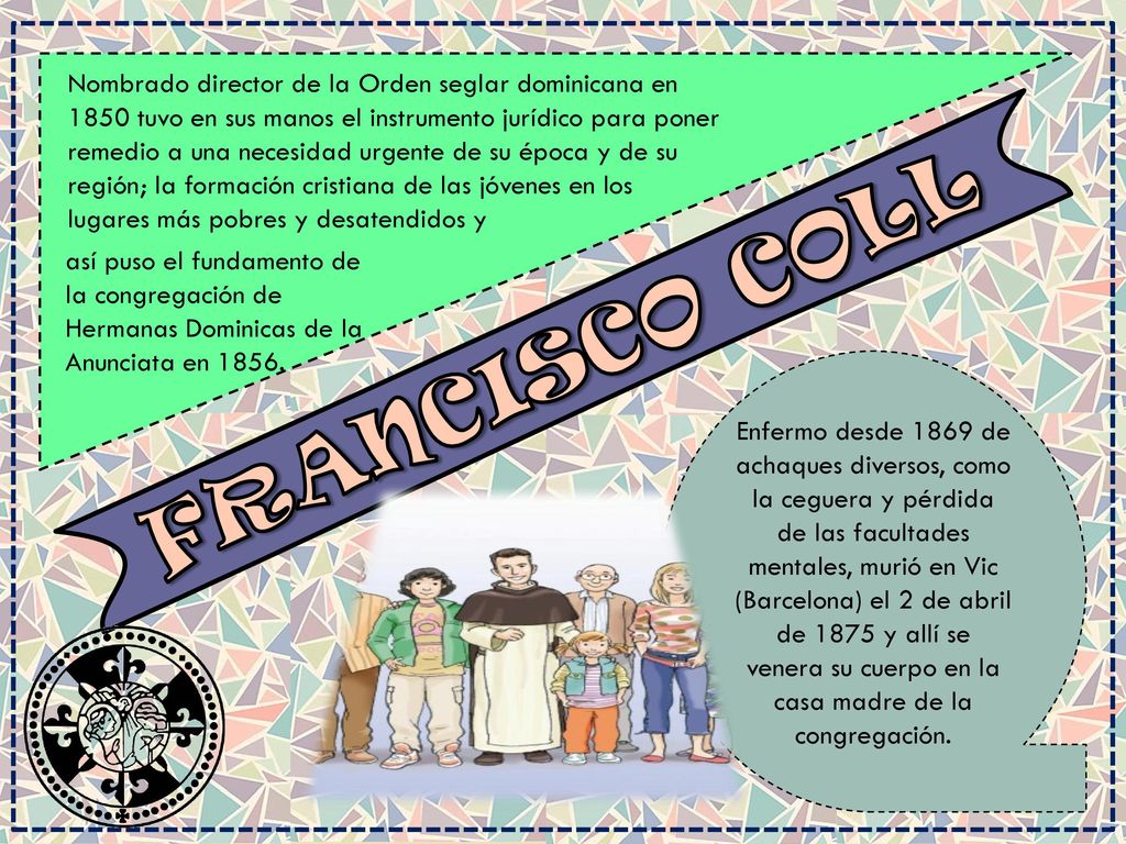 Nombrado director de la Orden seglar dominicana en 1850 tuvo en sus manos el instrumento jurídico para poner remedio a una necesidad urgente de su época y de su región; la formación cristiana de las jóvenes en los lugares más pobres y desatendidos y