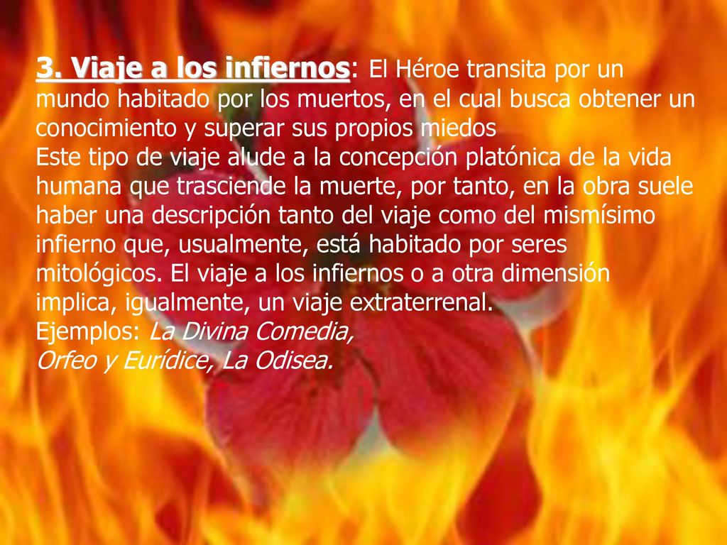 3. Viaje a los infiernos: El Héroe transita por un mundo habitado por los muertos, en el cual busca obtener un conocimiento y superar sus propios miedos