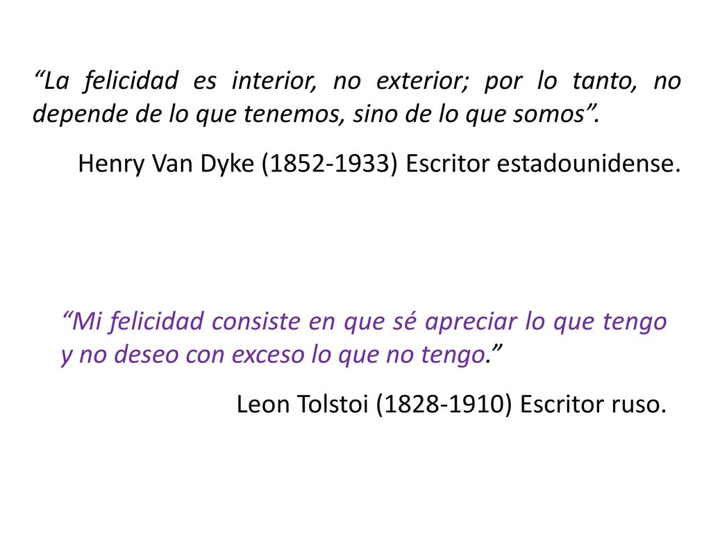 La felicidad es interior, no exterior; por lo tanto, no depende de lo que tenemos, sino de lo que somos .