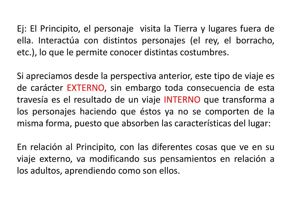 Ej: El Principito, el personaje visita la Tierra y lugares fuera de ella. Interactúa con distintos personajes (el rey, el borracho, etc.), lo que le permite conocer distintas costumbres.