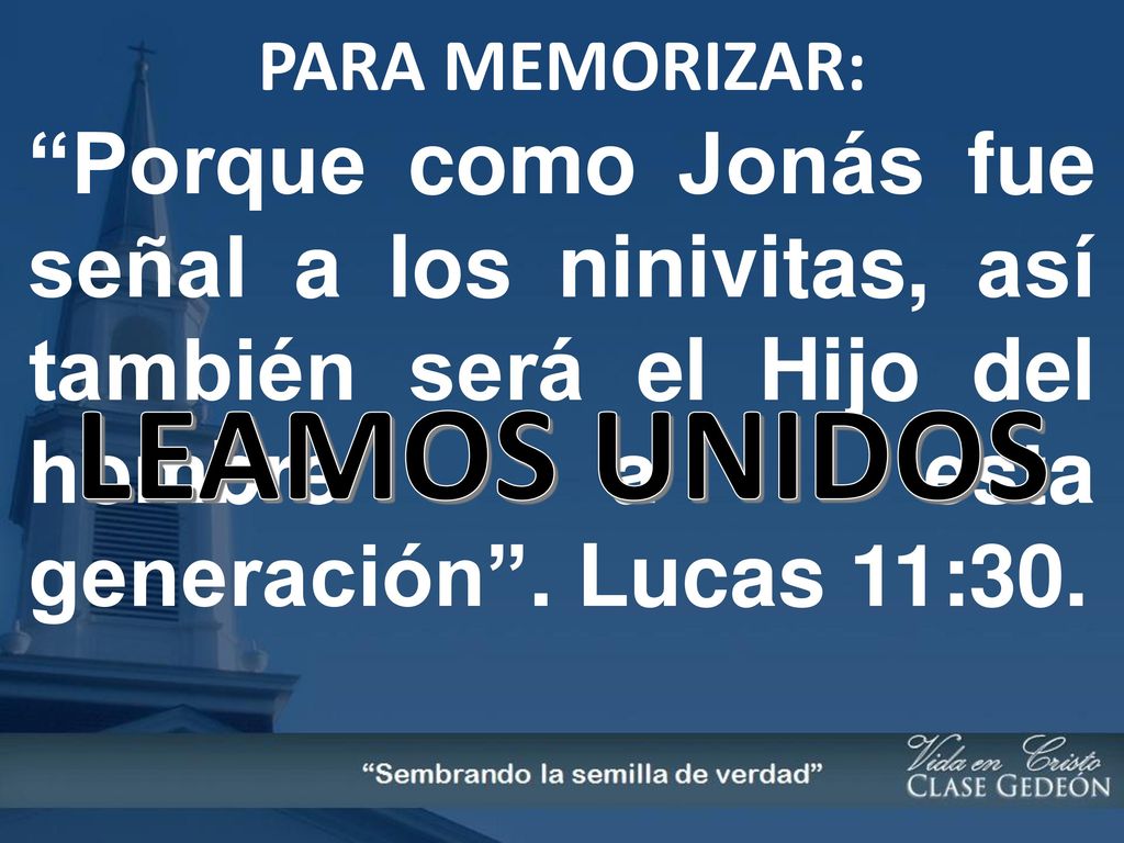 PARA MEMORIZAR: Porque como Jonás fue señal a los ninivitas, así también será el Hijo del hombre a esta generación . Lucas 11:30.