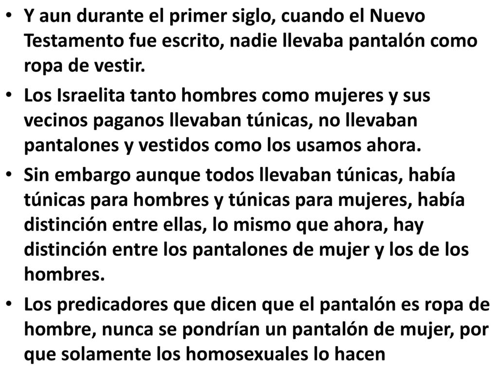 Y aun durante el primer siglo, cuando el Nuevo Testamento fue escrito, nadie llevaba pantalón como ropa de vestir.