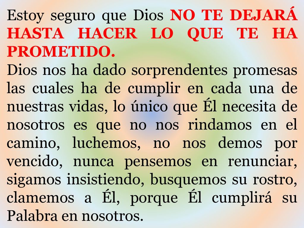 Estoy seguro que Dios NO TE DEJARÁ HASTA HACER LO QUE TE HA PROMETIDO.