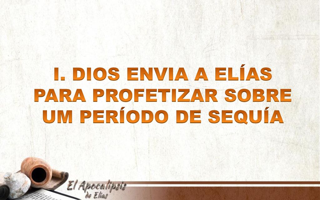 I. DIOS ENVIA A ELÍAS PARA PROFETIZAR SOBRE UM PERÍODO DE SEQUÍA