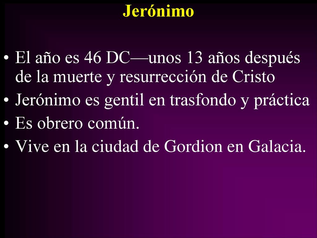 Jerónimo El año es 46 DC—unos 13 años después de la muerte y resurrección de Cristo. Jerónimo es gentil en trasfondo y práctica.