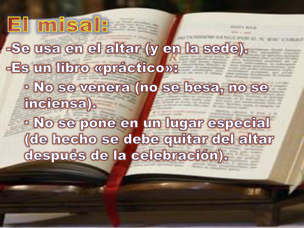 El misal: -Se usa en el altar (y en la sede). -Es un libro «práctico»: