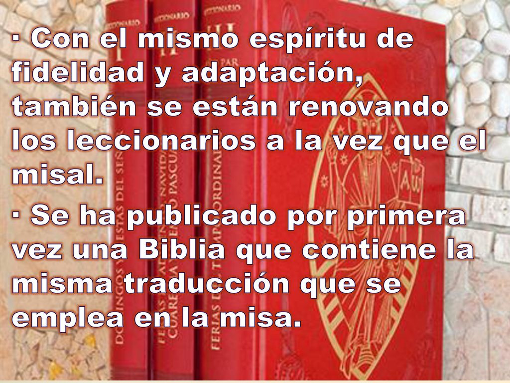 · Con el mismo espíritu de fidelidad y adaptación, también se están renovando los leccionarios a la vez que el misal.