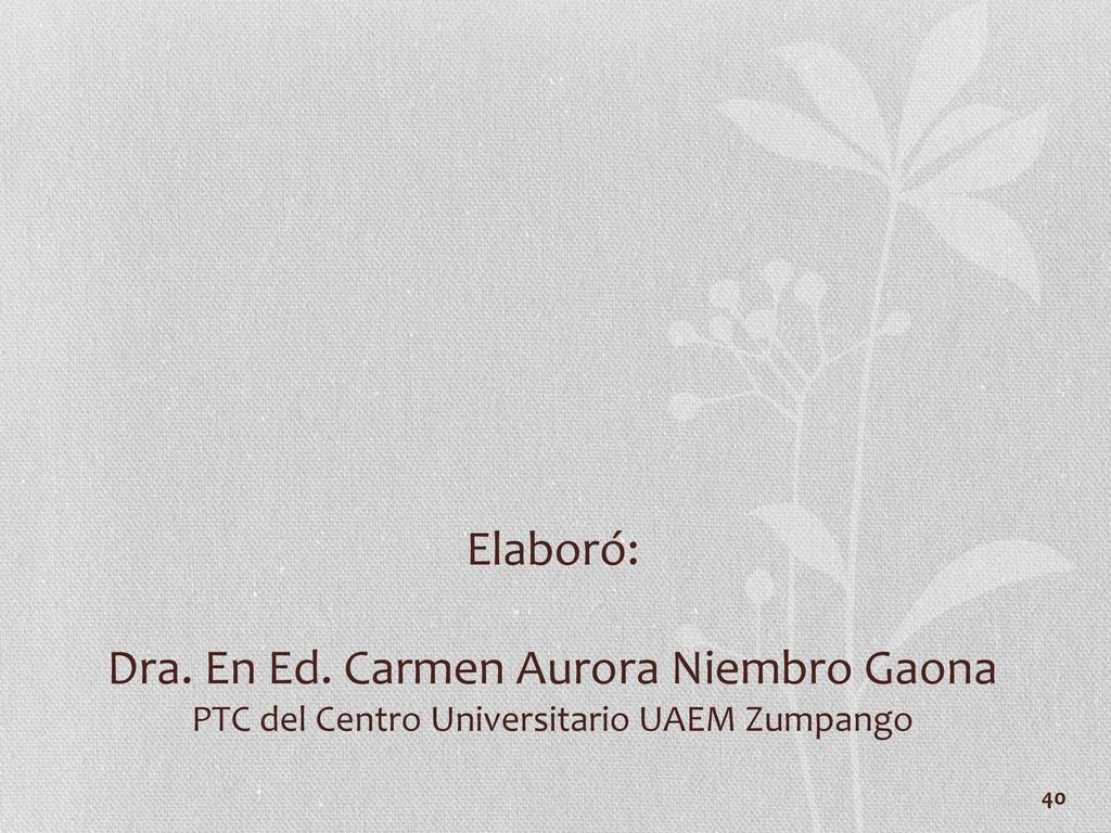 Elaboró: Dra. En Ed. Carmen Aurora Niembro Gaona PTC del Centro Universitario UAEM Zumpango