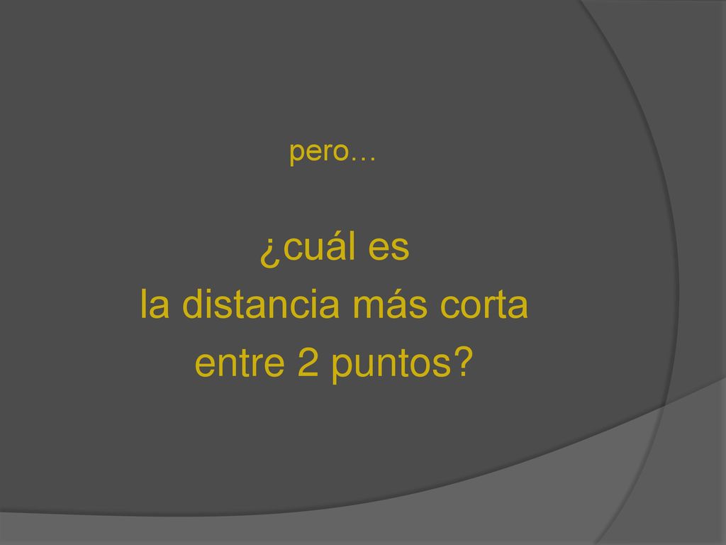 pero… ¿cuál es la distancia más corta entre 2 puntos